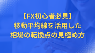 【FX初心者必見】移動平均線を活用した相場の転換点の見極め方 – 実践的トレード戦略