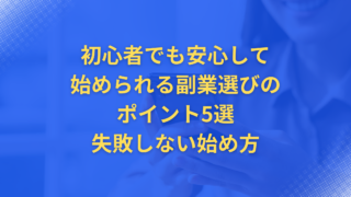 初心者でも安心して始められる副業選びのポイント5選|失敗しない始め方